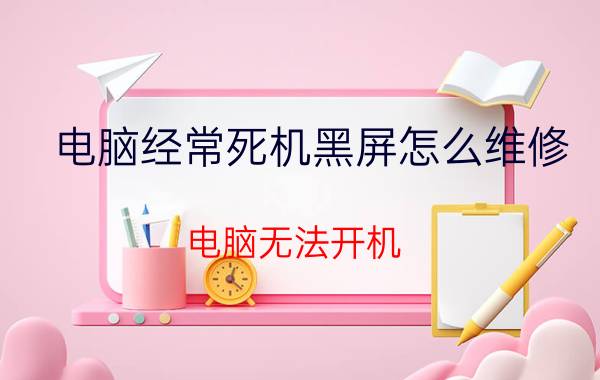 电脑经常死机黑屏怎么维修 电脑无法开机，显示器黑屏，不断自动重启？